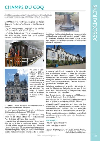 Bulletin municipal d’Orgerus 2019
ASSOCIATIONS
53
CHAMPS DU COQ
Etvoilàencoreuneannéequis’achèveetcommeànotrehabitude,
nous vous proposons une petite rétrospective de nos sorties.
EN MARS : Soirée Théâtre avec la pièce « la Raison
d’Aymé », l’histoire d’un homme en conflit avec sa
Raison.
EN JUIN : Une journée à Compiègne et ses environs
pour le Centenaire de la Grande Guerre.
La Clairière de l’Armistice : Où se trouvait le wagon
dans lequel fut signé l’Armistice de 11/11/1918 puis
visite du musée de la Guerre.
Puis visite de Com-
piègne, la Cité des
Bateliers : Premier
espace scénogra-
phique vivant de la
batellerie artisanale
en 5 dimensions : la
Maison-Musée, La
Péniche Freycinet,
les Kiosques so-
nores, la Prome-
nade sur les berges
et l’Ecluse en mou-
vement.
SEPTEMBRE : Notre 3ème
sortie nous emmène dans 3
endroits complètement différents.
Le Mont Valérien : haut lieu de Mémoire et d’Histoire
dédié aux héros de la guerre 1939-1945.
La Forteresse du Mont Valérien (construit en 1840)
est un fort à 5 côtés. Il est l’un des 16 forts autour de
Paris destinés à la Défense de la capitale.
Le Mémorial de la France Combattante s’étend sur un
front de 100 m avec au centre une énorme Croix de
Lorraine portant l’Appel historique du Général de
Gaulle : « Quoiqu’il arrive la flamme de la Résistance
ne s’éteindra jamais » (18 juin 1940). Les noms de
tous les fusillés sont inscrits sur une cloche en bronze.
Le château de Malmaison (ancienne demeure privée
de Napoléon et Joséphine) : construit au XVIIème
siècle,
le château est acheté par Joséphine en 1799.A son re-
tour d’Egypte, Bonaparte transforme cette vieille de-
meure en un château.
À partir de 1800, le petit château est le lieu où se dé-
cide la politique de la France et où s’y succèdent réu-
nions de travail, réceptions, concerts, bals et jeux
champêtres.Après leur divorce, Joséphine continue d’y
vivre jusqu’à sa mort (1814). Un mécène surnommé
Osiris le restaure et en fait don à l’Etat. Un musée na-
poléonien est ouvert en 1905.
La Défense : érigée depuis les années 1960, c’est le 1er
quartier d’Europe par l’étendue de son parc de bu-
reaux (env. 3 millions de m²). Sa dalle piétonne s’étend
sur une surface de 31 hectares.
La « Grande Arche » a été inaugurée en 1989 au mo-
ment du Bicentenaire de la Révolution.
Une visite sur son toit offre une vue panoramique sur
tout le quartier d’affaires et sur l’ouest parisien.
A l’occasion des 10 ans de notre association : direction
Le Lido avec son spectacle « Paris Merveilles » en rai-
son des événements survenus à Paris, nous avons pré-
féré reporter cette sortie au vendredi 8 février 2019.
Encore beaucoup de moments à partager ensemble et
dans la bonne humeur alors nous vous donnons ren-
dez-vous en 2019.
PROJETS 2019 :
- Février : spectacle au Lido
- Juin : l’Armada de Rouen
L’Équipe du Champs du Coq : Claude, Patricia, Nicolle,
Paulette, Evelyne et Gérard.
 