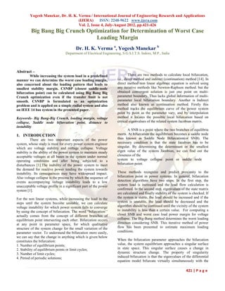 Yogesh Manekar, Dr. H. K. Verma / International Journal of Engineering Research and Applications
                                   (IJERA) ISSN: 2248-9622 www.ijera.com
                                   Vol. 2, Issue 4, July-August 2012, pp.421-426
          Big Bang Big Crunch Optimization for Determination of Worst Case
                                 Loading Margin
                                         Dr. H. K. Verma a, Yogesh Manekar b
                                 Department of Electrical Engineering, S.G.S.I.T.S. Indore, M.P., India




Abstract –
         While increasing the system load in a predefined                    There are two methods to calculate local bifurcation,
manner we can determine the worst case loading margin,              i.e., direct method and indirect (continuation) method [14]. In
also concerned about the loading pattern that leads to              direct method non linear algebraic equation is solved using
smallest stability margin. CSNBP (closest saddle-node               any iterative methods like Newton-Raphson method. but the
bifurcation point) can be calculated using Big Bang Big             obtained convergent solution is just one point on multi-
Crunch optimization even if the transfer limit is not               parameter boundary. Thus lacks global information of multi-
smooth. CSNBP is formulated as an optimization                      parameter local bifurcation boundary. Another is Indirect
problem and is applied on a simple radial system and also           method also known as continuation method. Firstly this
on IEEE 14 bus system in the presented paper.                       method tracks the equilibrium curve of the power system
                                                                    point by point as the parameter vary, and by interpolation
Keywords- Big Bang-Big Crunch, loading margin, voltage              method it locates the possible local bifurcation based on
collapse, Saddle node bifurcation point, distance to                critical eigenvalues of the related system Jacobian matrix.
instability
                                                                           A SNB is a point where the two branches of equilibria
1. INTRODUCTION                                                     meets. At bifurcation the equilibrium becomes a saddle node
          There are two important aspects of the power              thus known as Saddle Node Bifurcation(or SNB). The
system, whose study is must for every power system engineer         necessary condition is that the state Jacobian has to be
which are voltage stability and voltage collapse. Voltage           singular. By determining the determinant or the smallest
stability is the ability of the power system to maintain steady     eigen value of the system Jacobian, we can find out the
acceptable voltages at all buses in the system under normal         closeness of the
operating conditions and after being subjected to a                 system to voltage collapse point or saddle node
disturbances [1].The inability of the power system to meet          bifurcation point.
the demand for reactive power tending the system towards
instability. Its consequences may have widespread impact.           These methods recognize and predict proximity to the
Also voltage collapse is the process by which the sequence of       bifurcation point in power systems. In general, bifurcation
events accompanying voltage instability leads to a low              detection algorithms have two steps. In the first step, the
unacceptable voltage profile in a significant part of the power     system load is increased and the load flow calculation is
system [1].                                                         confirmed. In the second step, eigenvalues of the state matrix
                                                                    are calculated and finally stability of the system is checked. If
For the non linear systems, while increasing the load in the        the system is stable, the load should be increased and if the
steps until the system become unstable, we can calculate            system is unstable, the load should be decreased and the
voltage instability for which power system fails to converge        algorithm should be continued until the vicinity of the system
by using the concept of bifurcation. The word “bifurcation‟‟        to instability is less than a certain value. For computing a
actually comes from the concept of different branches of            closet SNB and worst case load power margin for voltage
equilibrium point intersecting each other. Bifurcation occurs       collapse. The Big-Bang method determines the worst loading
at any point in parameter space, for which qualitative              direction considering SNB. This iterative method of power
structure of the system change for the small variation of the       flow has been presented to estimate maximum loading
parameter vector. To understand the bifurcation more easily,        conditions.
we can say that the change in anything which is given below
constitutes the bifurcation:                                        When the bifurcation parameter approaches the bifurcation
1. Number of equilibrium points;                                    value, the system equilibrium approaches a singular surface
2. Stability of equilibrium points or limit cycles;                 in state space. This singular surface causes a change in
3. Number of limit cycles;                                          dynamic structure change. The property of singularity
4. Period of periodic solutions;                                    induced bifurcation is that the eigenvalues of the differential
                                                                    equation model bifurcate virtually simultaneously with the

                                                                                                                    421 | P a g e
 