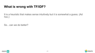 23
What is wrong with TF/IDF?
It is a heuristic that makes sense intuitively but it is somewhat a guess. (Ad
hoc.)
So…can we do better?
 