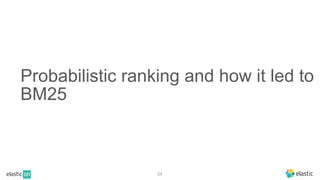 Probabilistic ranking and how it led to
BM25
24
 