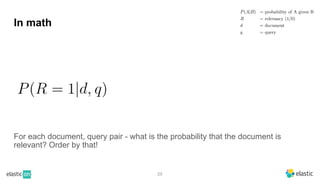 29
In math
For each document, query pair - what is the probability that the document is
relevant? Order by that!
 