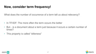 47
Now, consider term frequency!
What does the number of occurrence of a term tell us about relevancy?
• In TF/IDF: The more often the term occurs the better
• But…is a document about a term just because it occurs a certain number of
times?
• This property is called “eliteness”
 