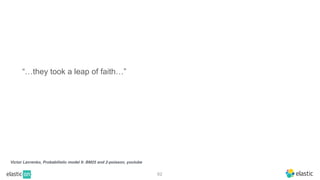 62
“…they took a leap of faith…”
Victor Lavrenko, Probabilistic model 9: BM25 and 2-poisson, youtube
 