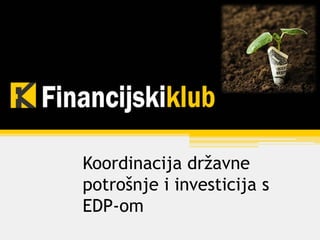 Koordinacija državne
potrošnje i investicija s
EDP-om
 