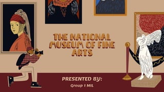 THE NATIONAL
MUSEUM OF FINE
ARTS
PRESENTED BY:
Group 1 MIL
THE NATIONAL
MUSEUM OF FINE
ARTS
 