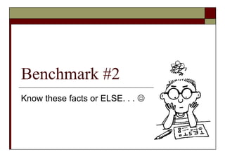 Benchmark #2 Know these facts or ELSE. . .     