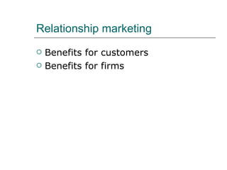 Relationship marketing Benefits for customers Benefits for firms 