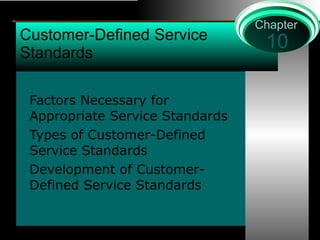 Customer-Defined Service Standards Factors Necessary for Appropriate Service Standards Types of Customer-Defined Service Standards Development of Customer-Defined Service Standards 10 Chapter 
