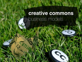 creative commons
business models
 