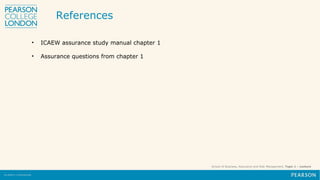 School of Business, Assurance and Risk Management, Topic 1 – Lecture
References
• ICAEW assurance study manual chapter 1
• Assurance questions from chapter 1
 