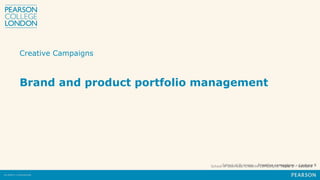 School of Business, Creative Campaigns, Topic 5 – LectureSchool of Business – Creative campaigns – Lecture 5
Creative Campaigns
Brand and product portfolio management
 