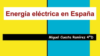 Energía eléctrica en España
Miguel Cuesta Ramírez 4ºD
 