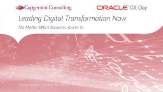 Pascal Spelier, October 9th 2014
Leading Digital Transformation Now

No Matter What Business You're In
CX-Day
 
