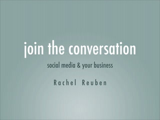 join the conversation
    social media & your business

      Rachel Reuben