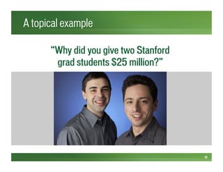 A topical example
18
“Why did you give two Stanford
grad students $25 million?”
 