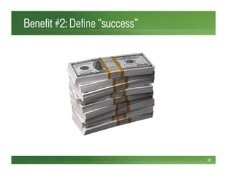 Benefit #2: Define “success”
22
 