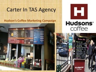 Carter In TAS Agency
Hudson’s Coffee Marketing Campaign
 