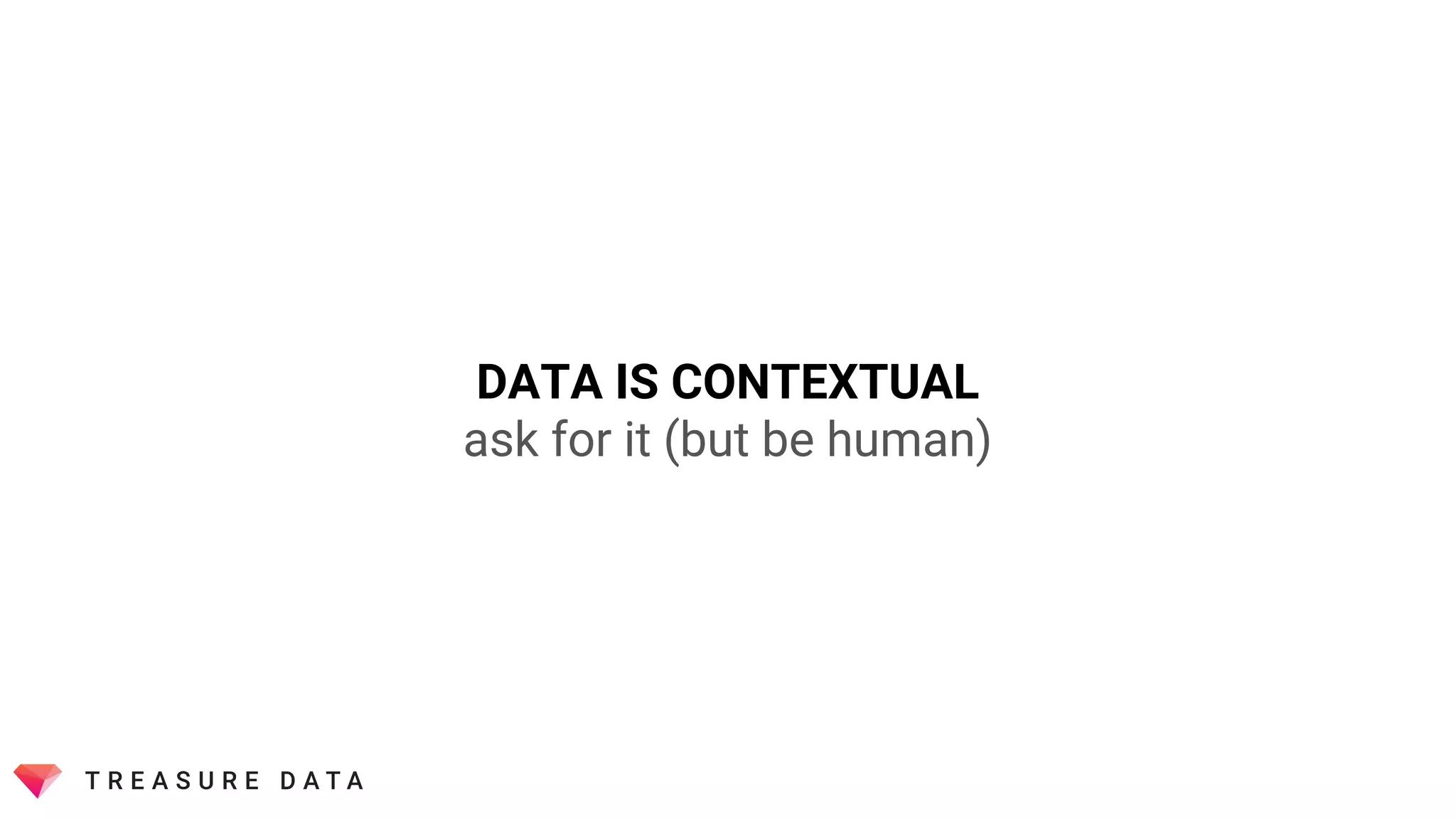 DATA IS CONTEXTUAL
ask for it (but be human)
 