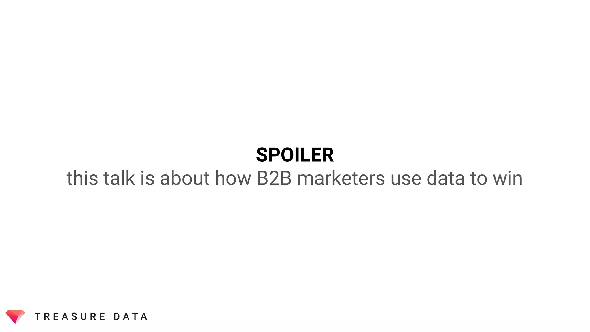 SPOILER
this talk is about how B2B marketers use data to win
 