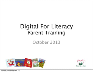 Digital For Literacy
Parent Training
October 2013

Monday, November 11, 13

 