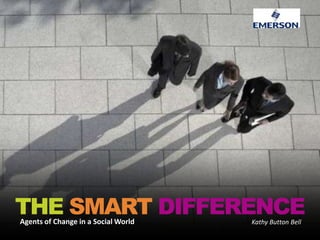 THE SMART DIFFERENCE
Agents of Change in a Social World   Kathy Button Bell
 