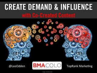 !"##$%%#&' ()*+,&-'.,/-#0&1'
23,1#4'5678#/9:);-'
CREATE DEMAND & INFLUENCE
with Co-Created Content
 