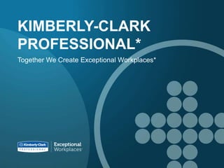 KIMBERLY-CLARK
PROFESSIONAL*
Together We Create Exceptional Workplaces*
 