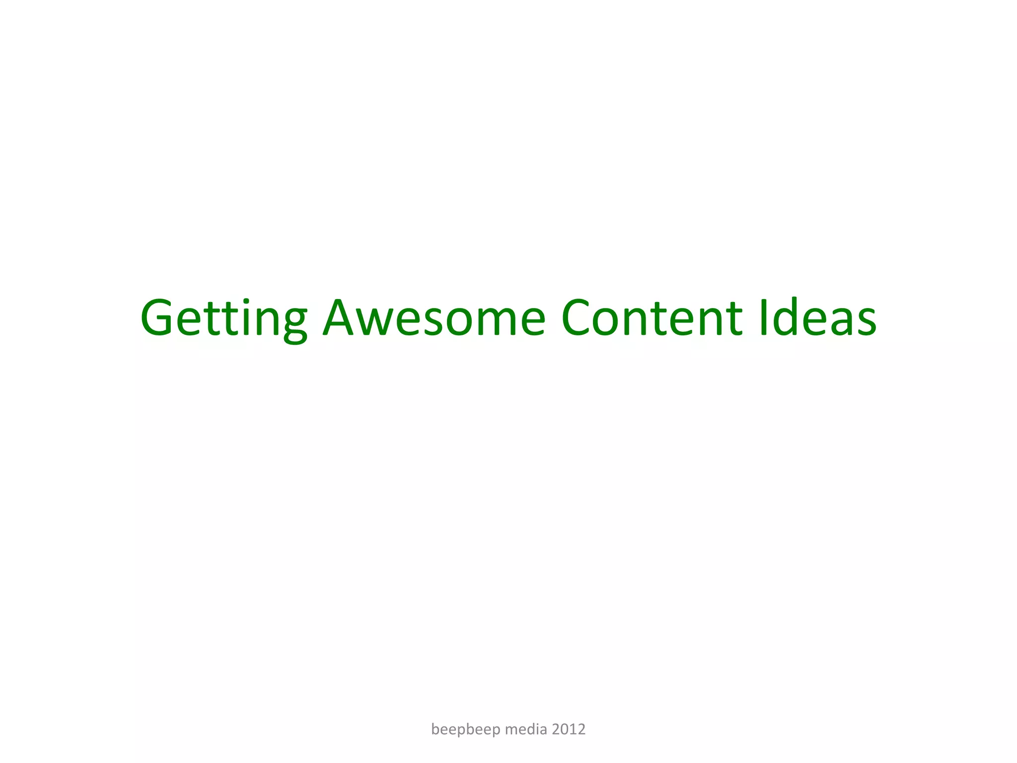 Getting Awesome Content Ideas




           beepbeep media 2012
 