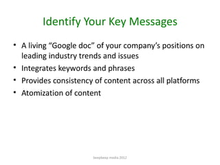 Identify Your Key Messages
• A living “Google doc” of your company’s positions on
  leading industry trends and issues
• I...