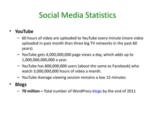 Social Media Statistics
• YouTube
   – 60 hours of video are uploaded to YouTube every minute (more video
     uploaded in...