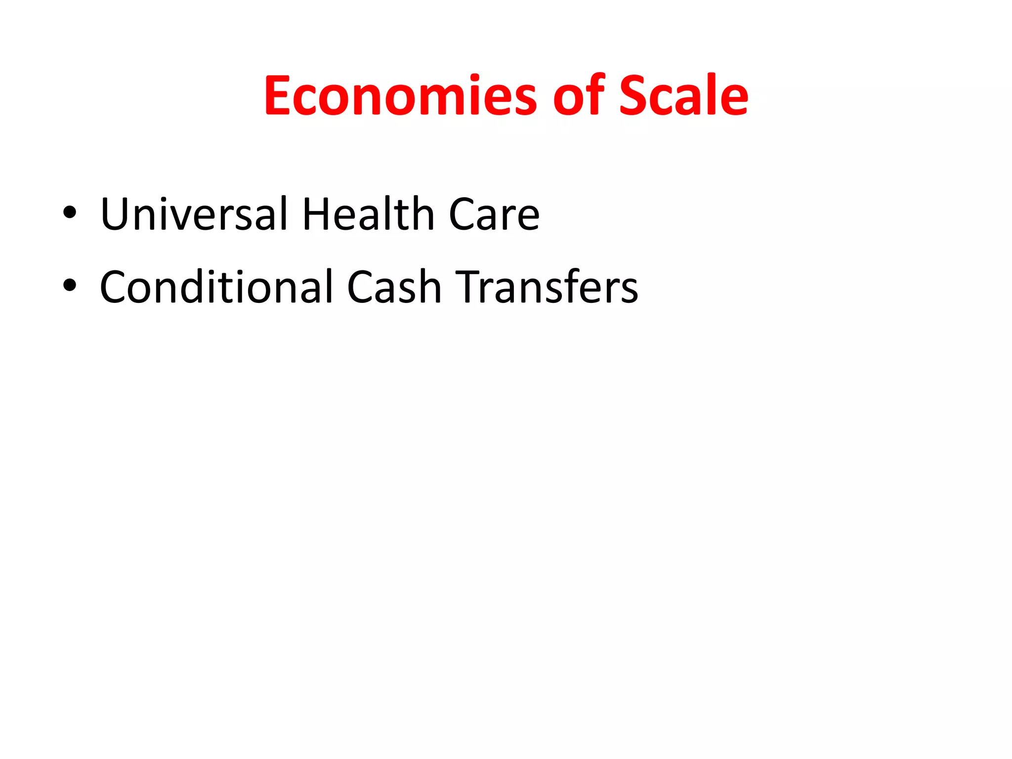Economies of Scale 
• Universal Health Care 
• Conditional Cash Transfers 
 