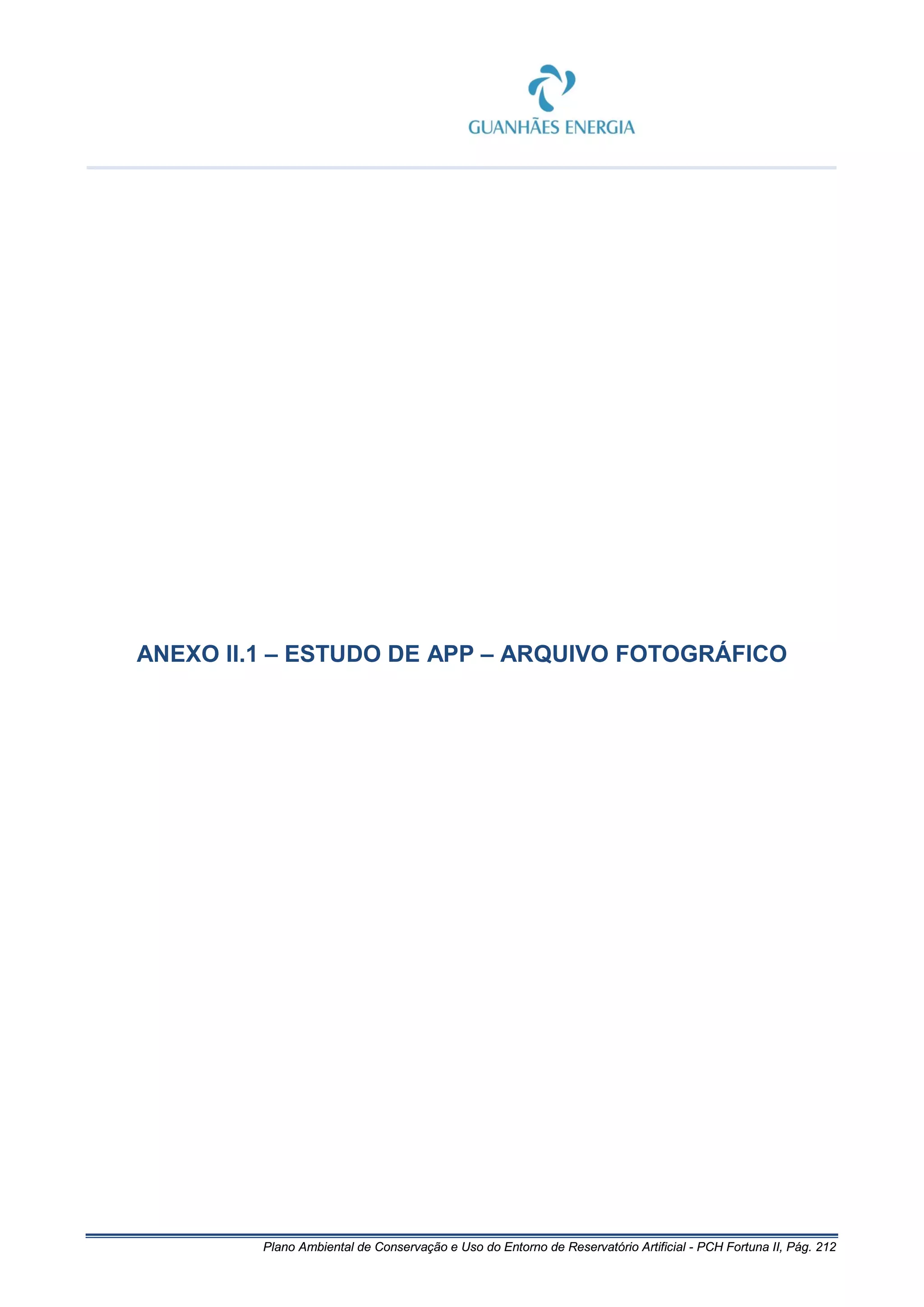 Plano Ambiental de Conservação e Uso do Entorno de Reservatório Artificial - PCH Fortuna II, Pág. 212
ANEXO II.1 – ESTUDO DE APP – ARQUIVO FOTOGRÁFICO
 