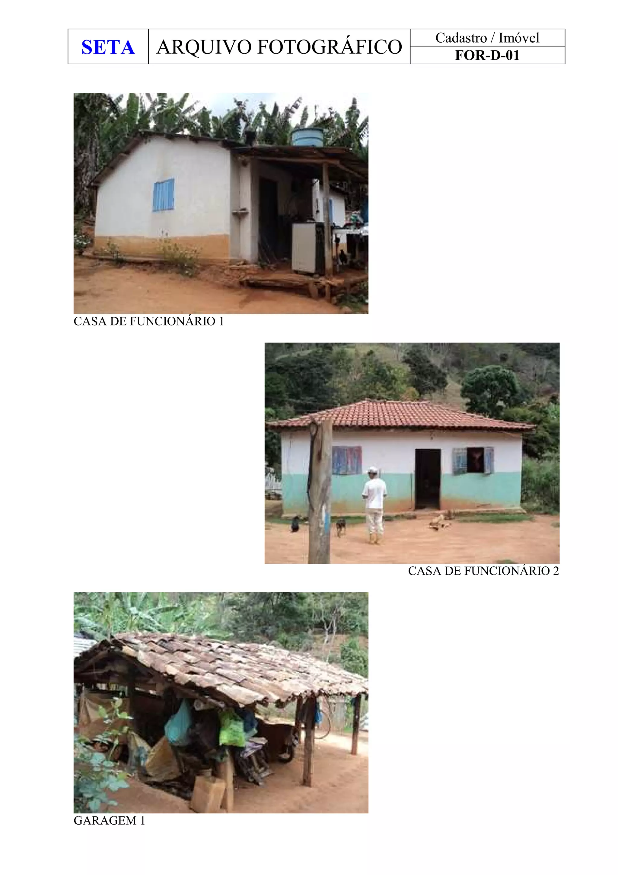 SETA ARQUIVO FOTOGRÁFICO
Cadastro / Imóvel
FOR-D-01
CASA DE FUNCIONÁRIO 1
CASA DE FUNCIONÁRIO 2
GARAGEM 1
 
