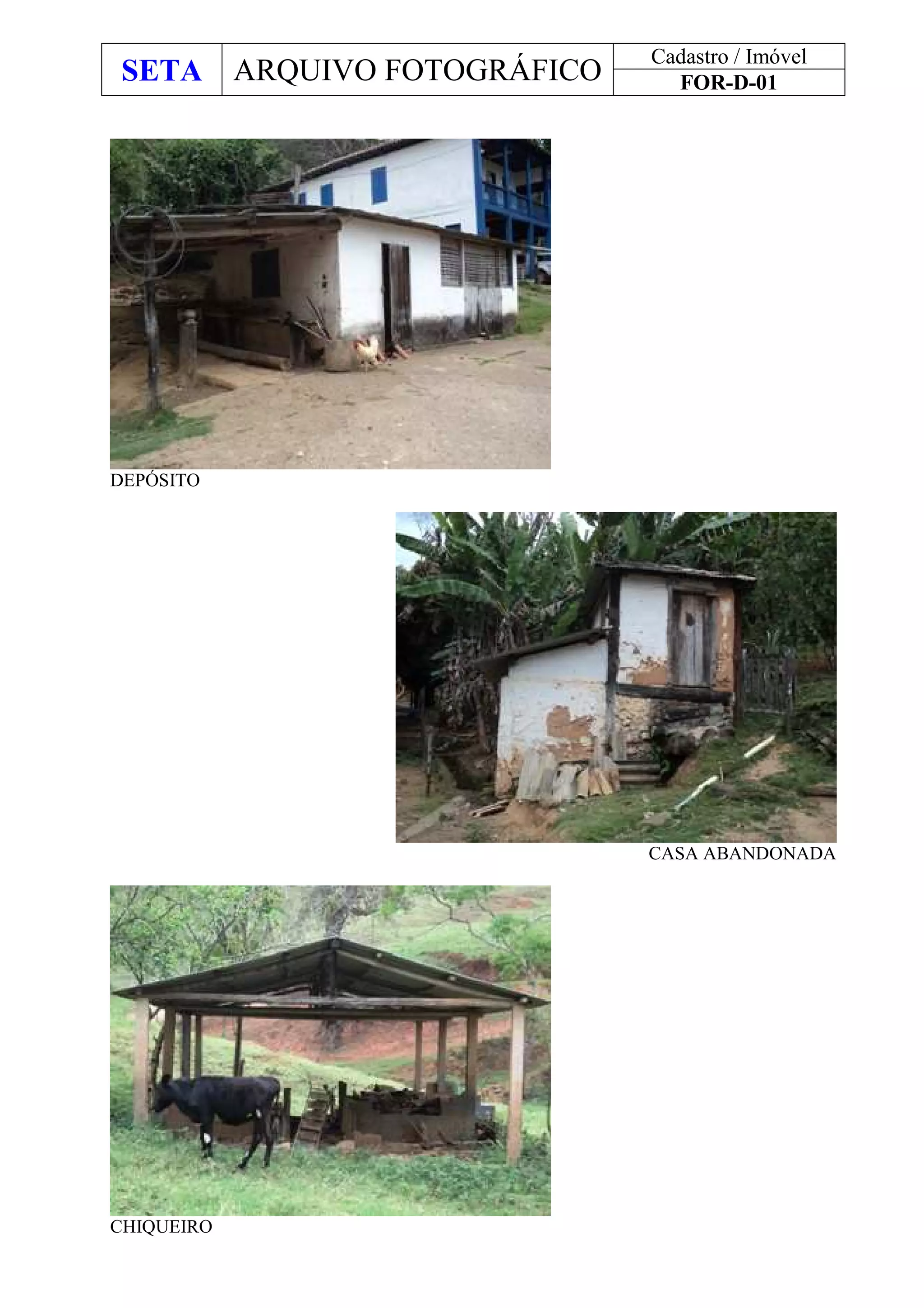 SETA ARQUIVO FOTOGRÁFICO
Cadastro / Imóvel
FOR-D-01
DEPÓSITO
CASA ABANDONADA
CHIQUEIRO
 
