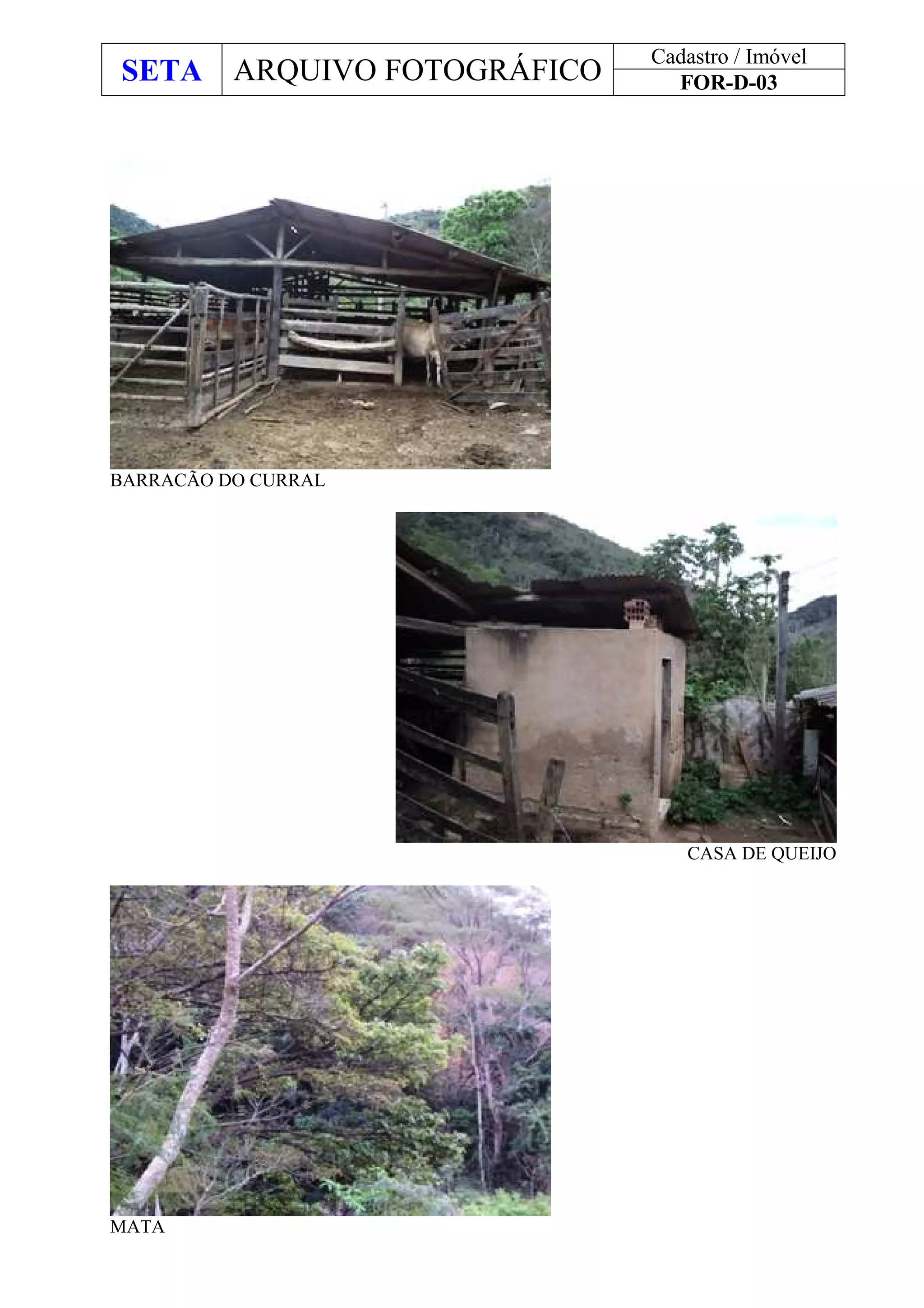 SETA ARQUIVO FOTOGRÁFICO
Cadastro / Imóvel
FOR-D-03
BARRACÃO DO CURRAL
CASA DE QUEIJO
MATA
 