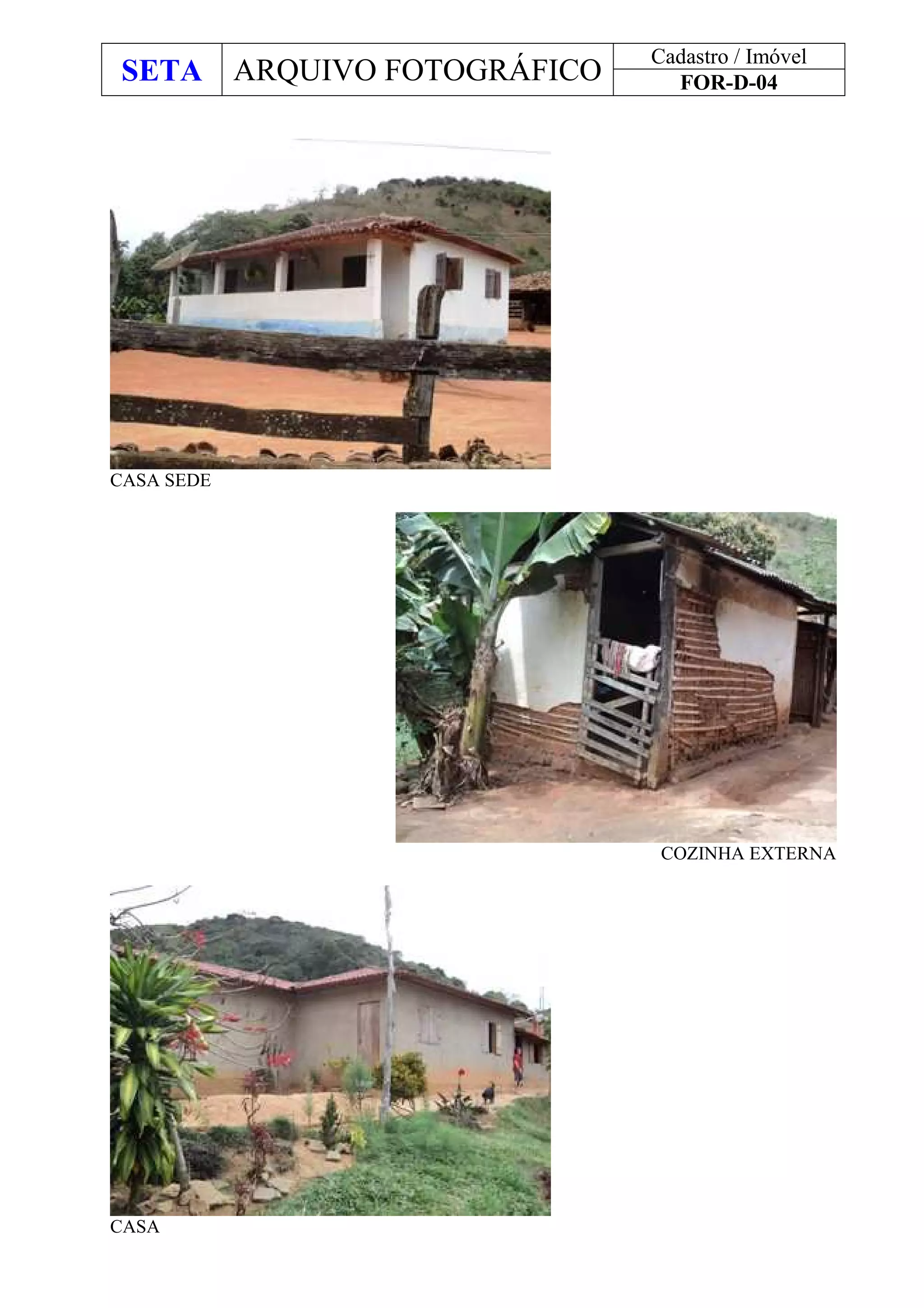 SETA ARQUIVO FOTOGRÁFICO
Cadastro / Imóvel
FOR-D-04
CASA SEDE
COZINHA EXTERNA
CASA
 