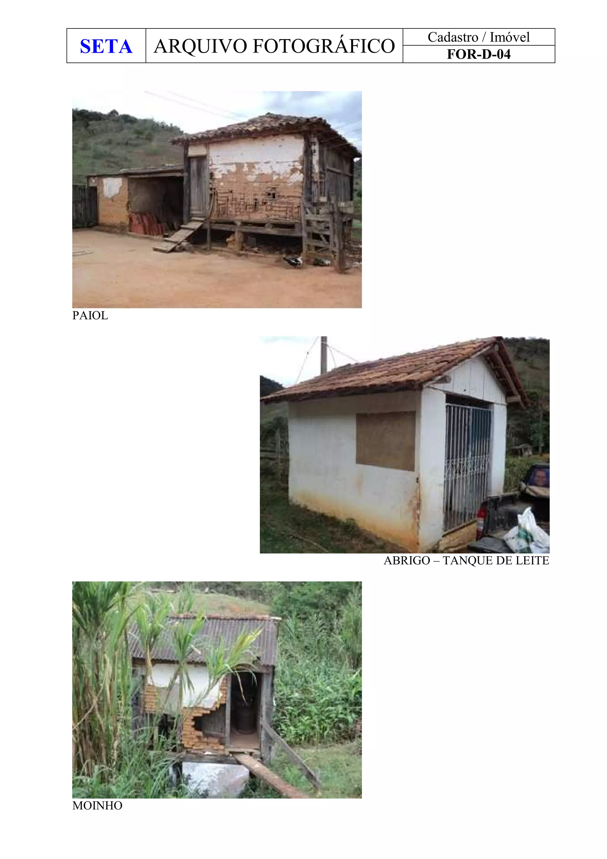 SETA ARQUIVO FOTOGRÁFICO
Cadastro / Imóvel
FOR-D-04
PAIOL
ABRIGO – TANQUE DE LEITE
MOINHO
 