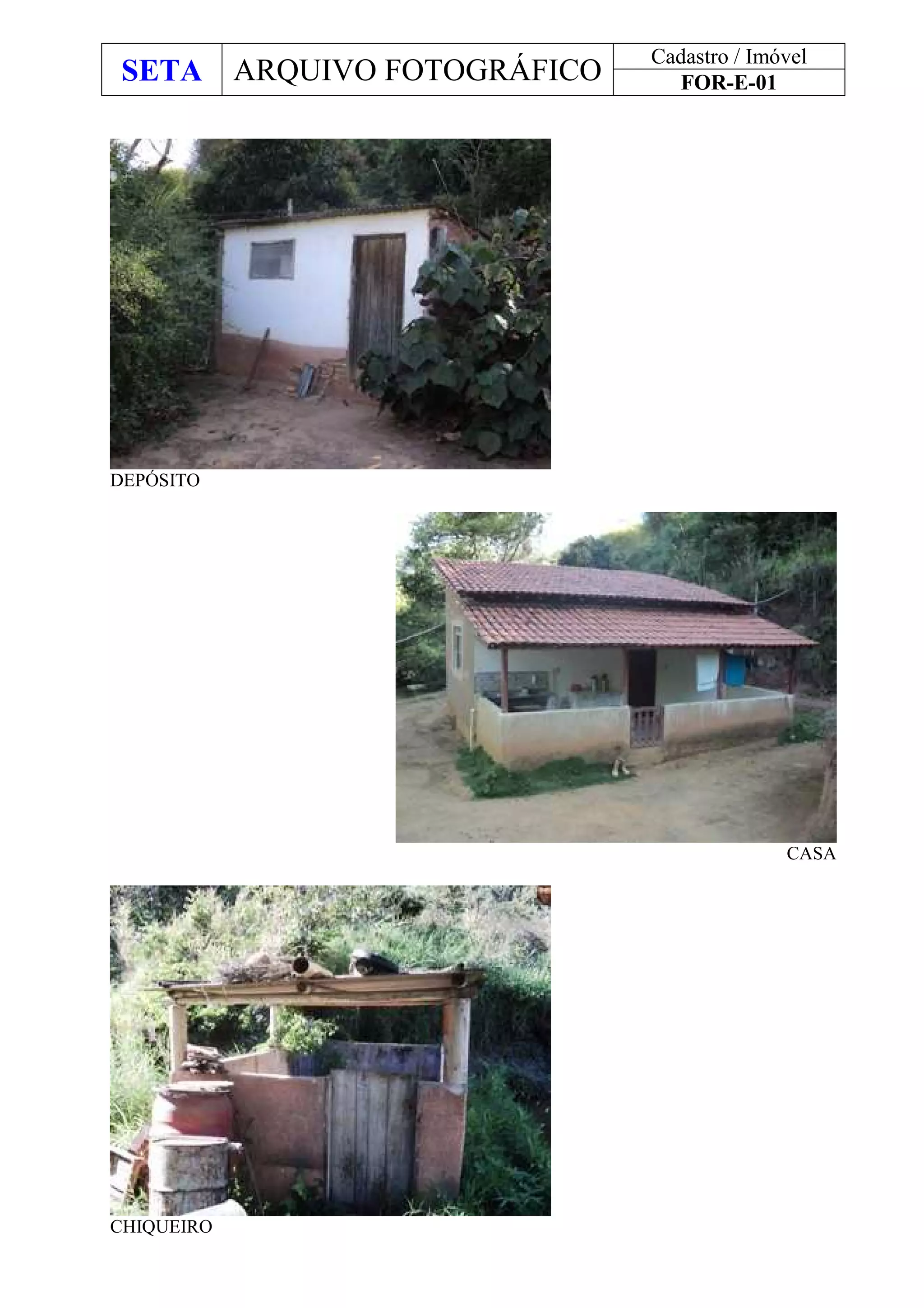 SETA ARQUIVO FOTOGRÁFICO
Cadastro / Imóvel
FOR-E-01
DEPÓSITO
CASA
CHIQUEIRO
 