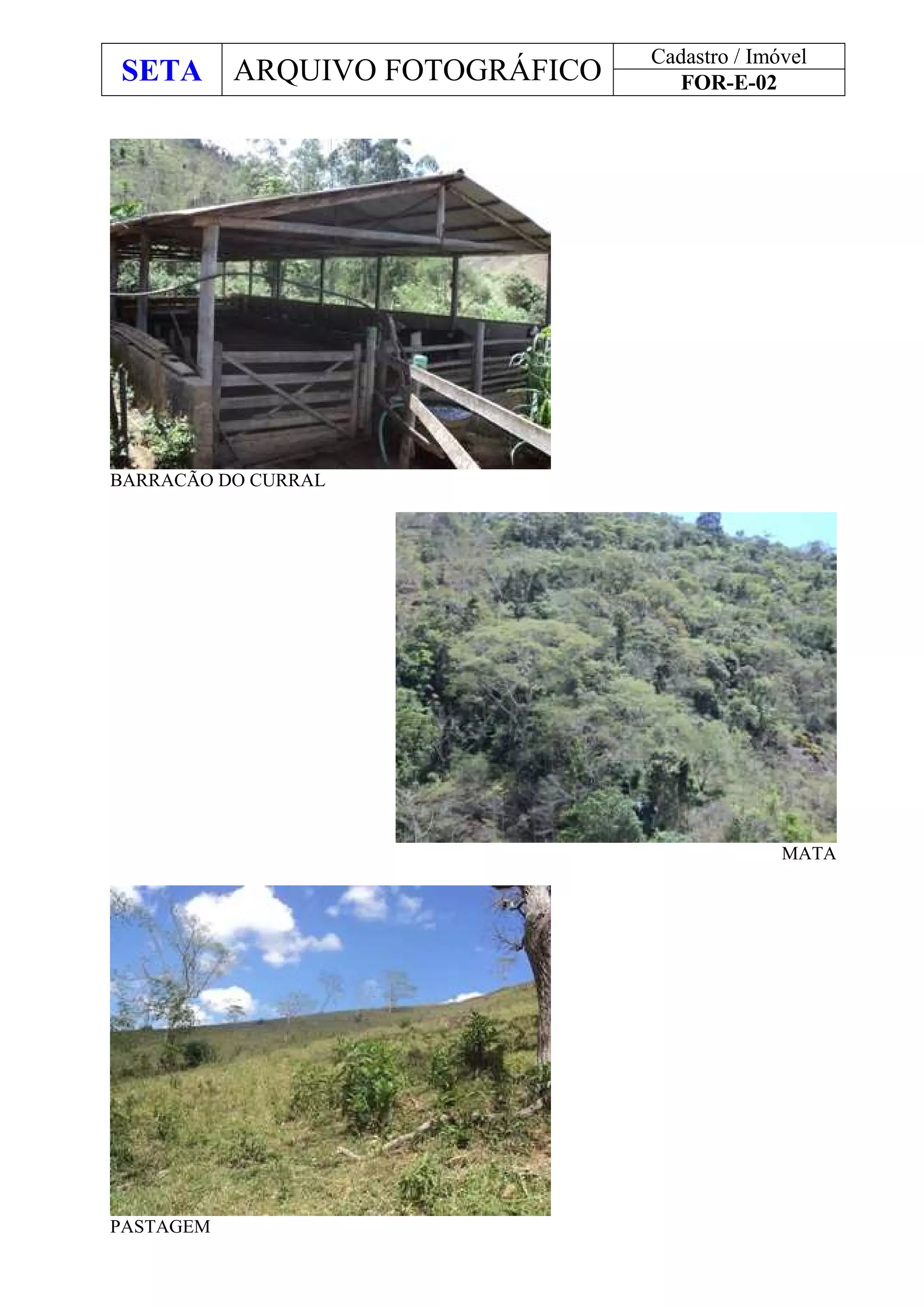 SETA ARQUIVO FOTOGRÁFICO
Cadastro / Imóvel
FOR-E-02
BARRACÃO DO CURRAL
MATA
PASTAGEM
 