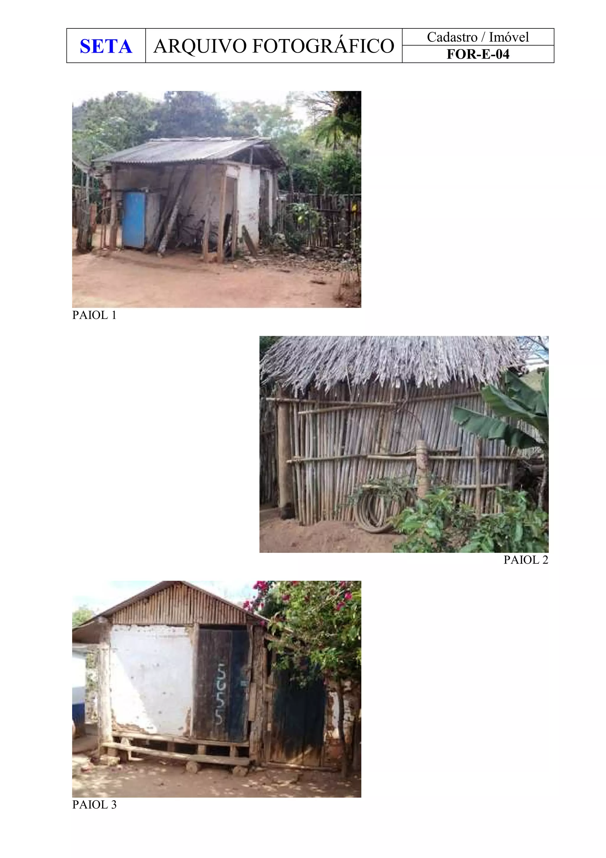 SETA ARQUIVO FOTOGRÁFICO
Cadastro / Imóvel
FOR-E-04
PAIOL 1
PAIOL 2
PAIOL 3
 