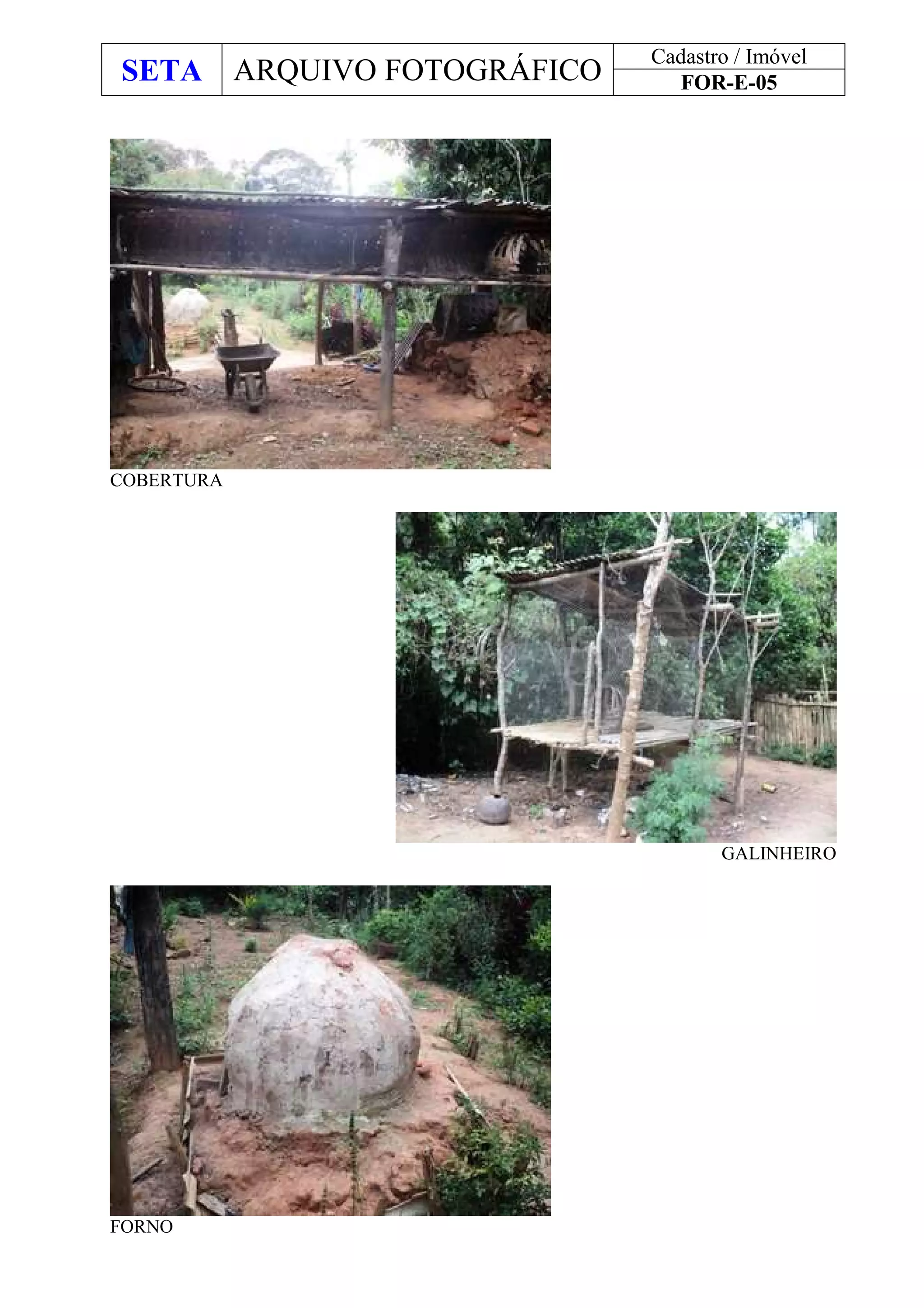 SETA ARQUIVO FOTOGRÁFICO
Cadastro / Imóvel
FOR-E-05
COBERTURA
GALINHEIRO
FORNO
 