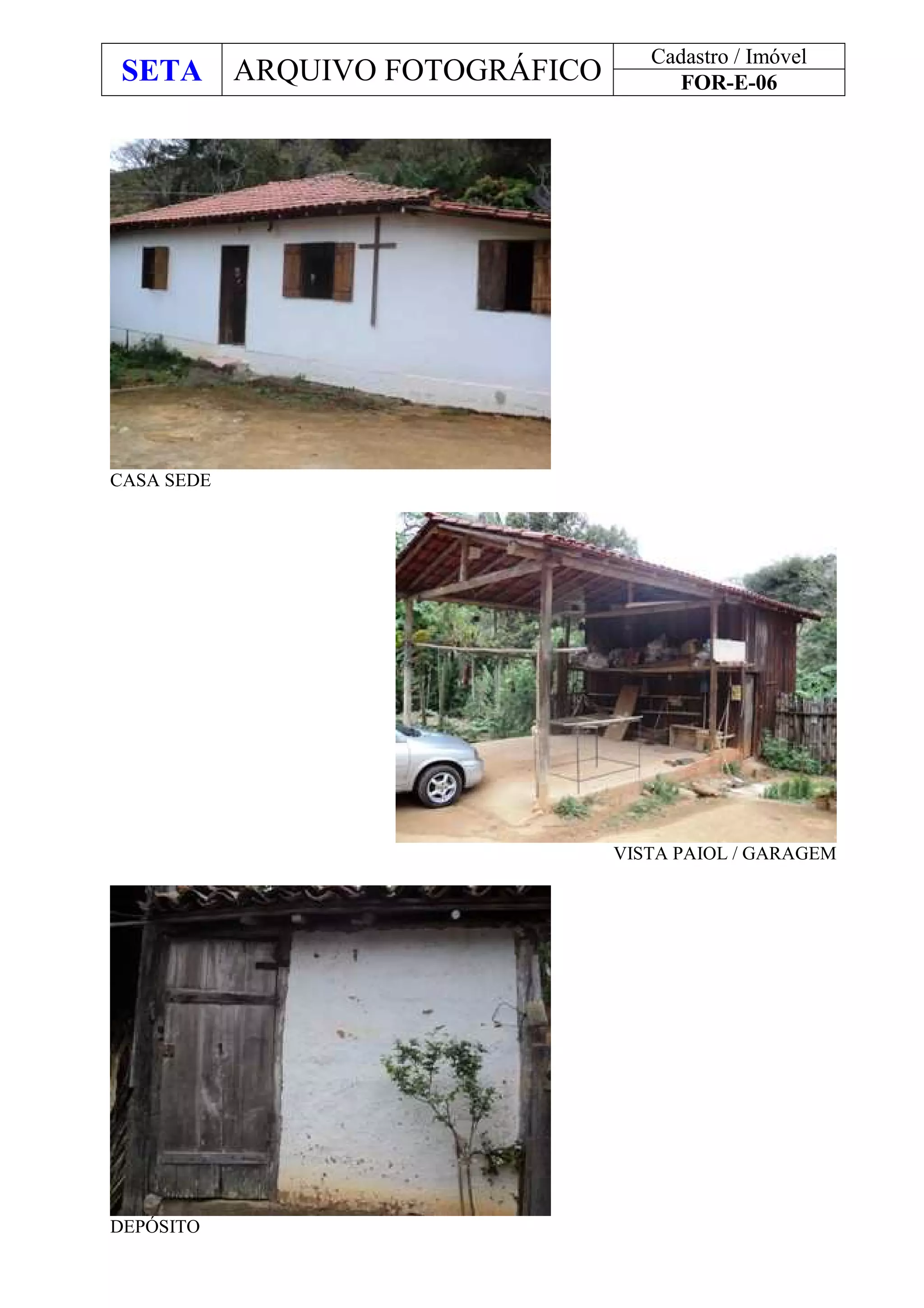 SETA ARQUIVO FOTOGRÁFICO
Cadastro / Imóvel
FOR-E-06
CASA SEDE
VISTA PAIOL / GARAGEM
DEPÓSITO
 