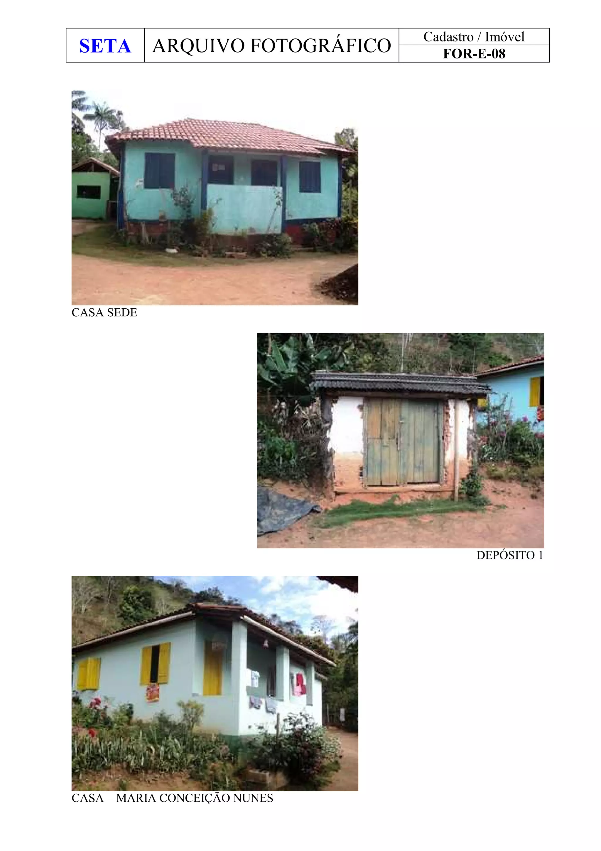SETA ARQUIVO FOTOGRÁFICO
Cadastro / Imóvel
FOR-E-08
CASA SEDE
DEPÓSITO 1
CASA – MARIA CONCEIÇÃO NUNES
 