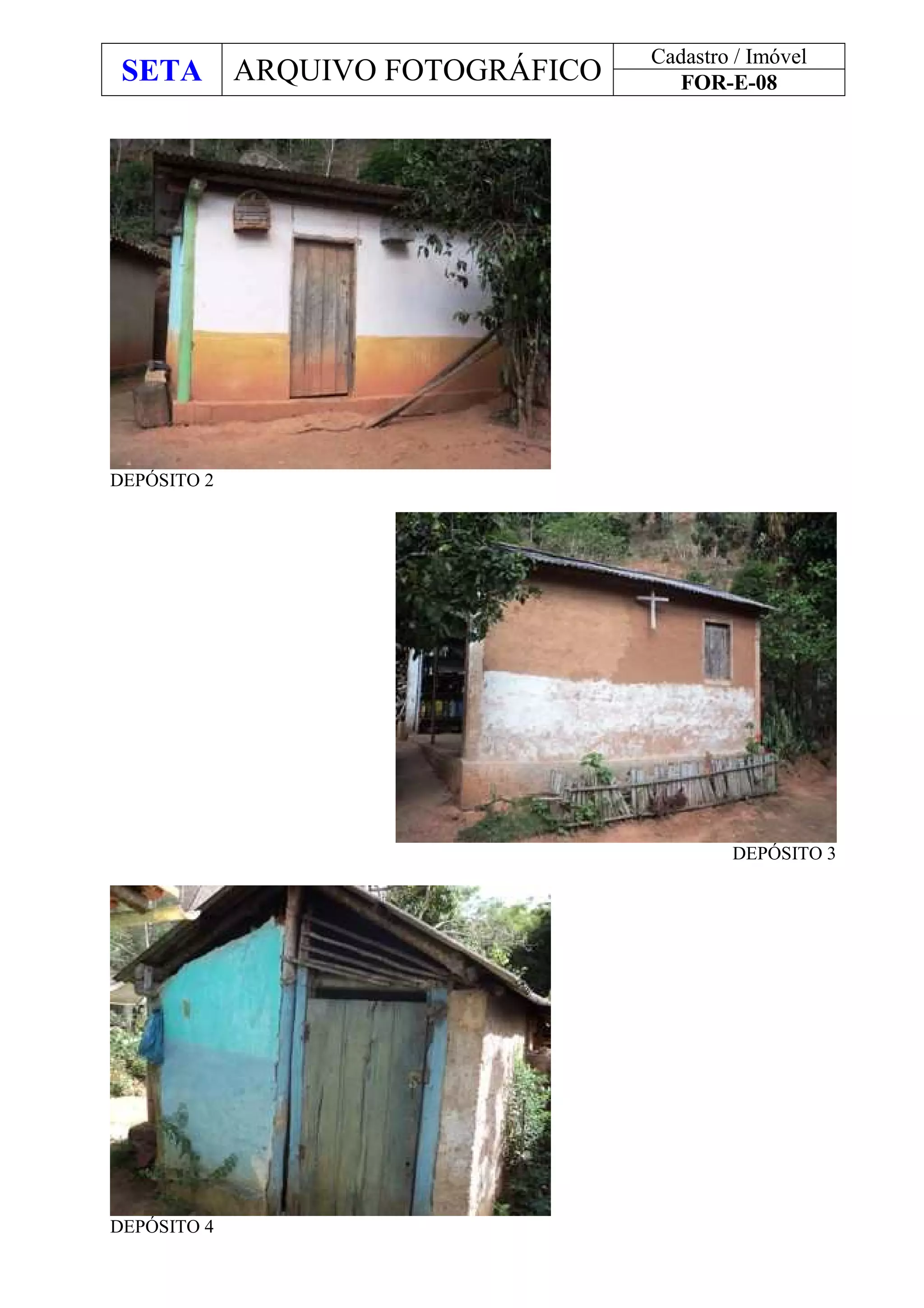 SETA ARQUIVO FOTOGRÁFICO
Cadastro / Imóvel
FOR-E-08
DEPÓSITO 2
DEPÓSITO 3
DEPÓSITO 4
 