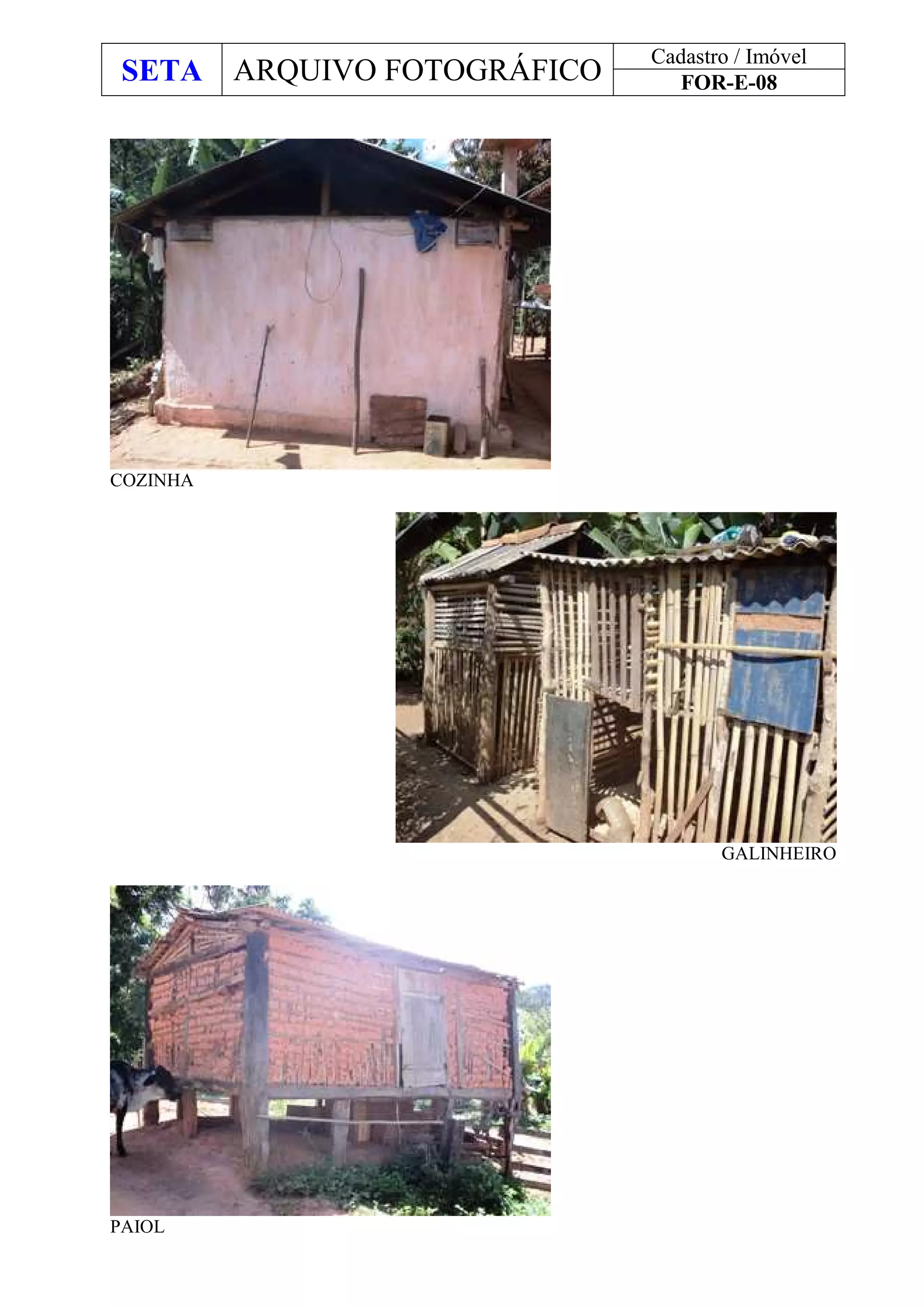 SETA ARQUIVO FOTOGRÁFICO
Cadastro / Imóvel
FOR-E-08
COZINHA
GALINHEIRO
PAIOL
 