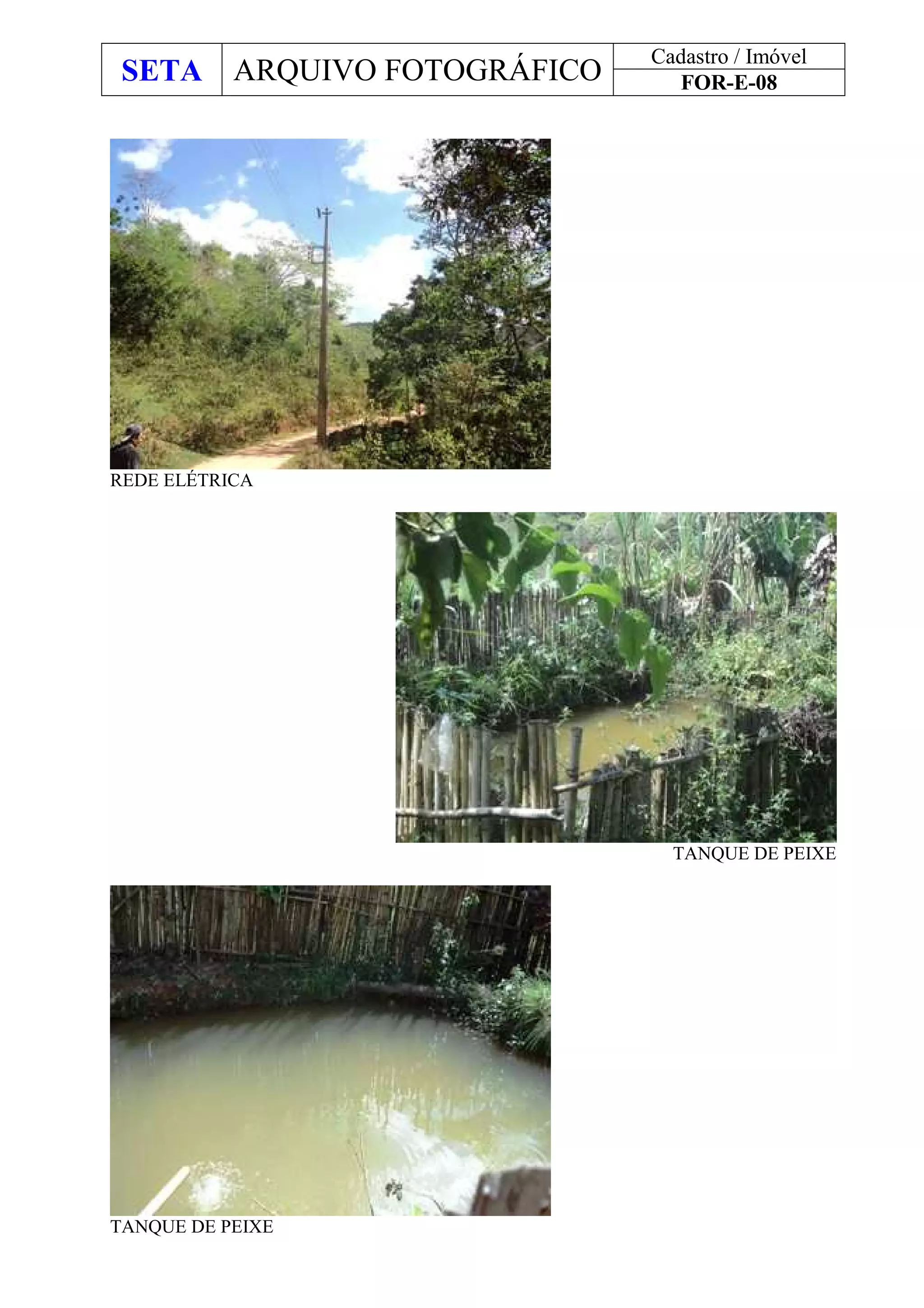 SETA ARQUIVO FOTOGRÁFICO
Cadastro / Imóvel
FOR-E-08
REDE ELÉTRICA
TANQUE DE PEIXE
TANQUE DE PEIXE
 