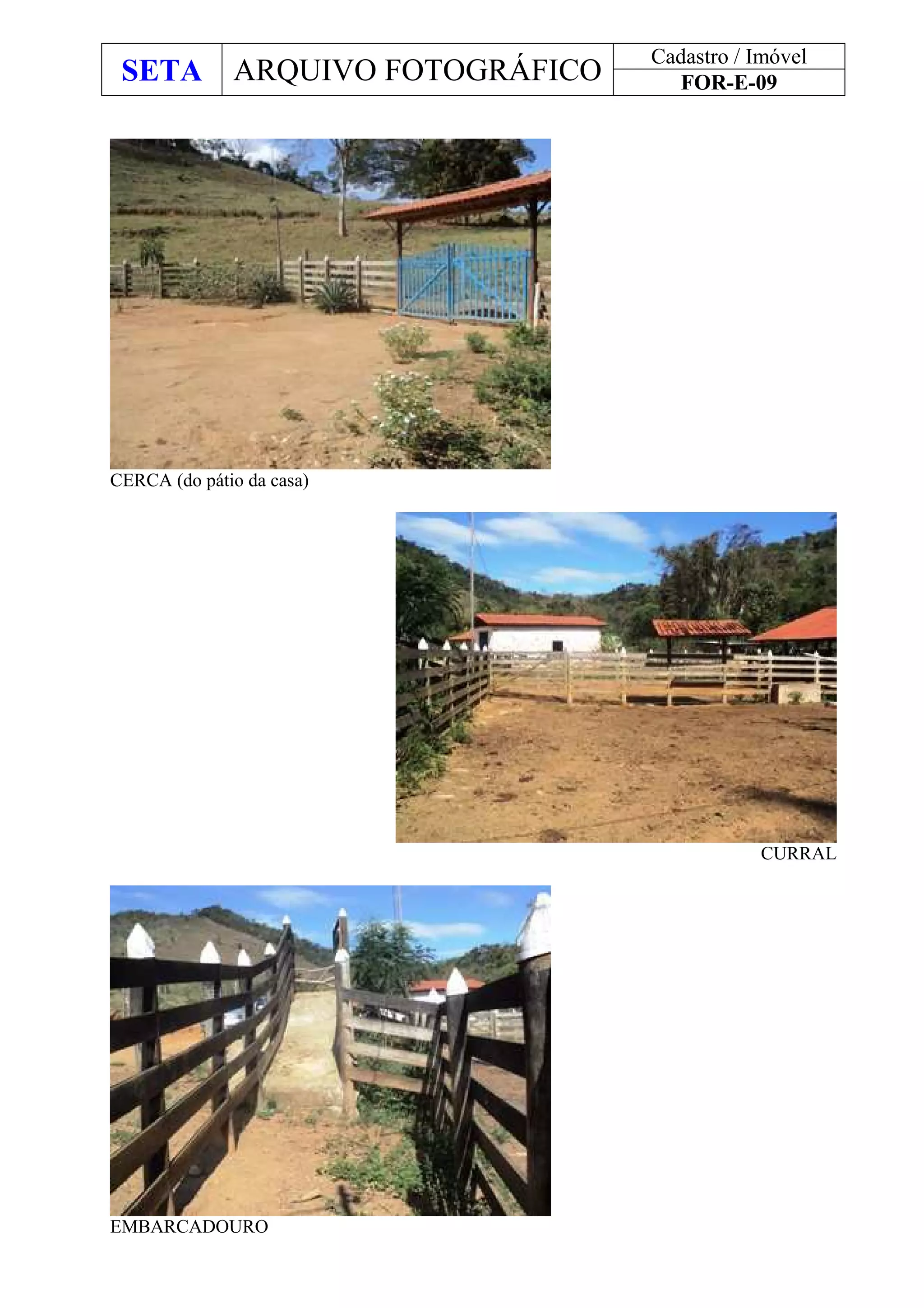 SETA ARQUIVO FOTOGRÁFICO
Cadastro / Imóvel
FOR-E-09
CERCA (do pátio da casa)
CURRAL
EMBARCADOURO
 