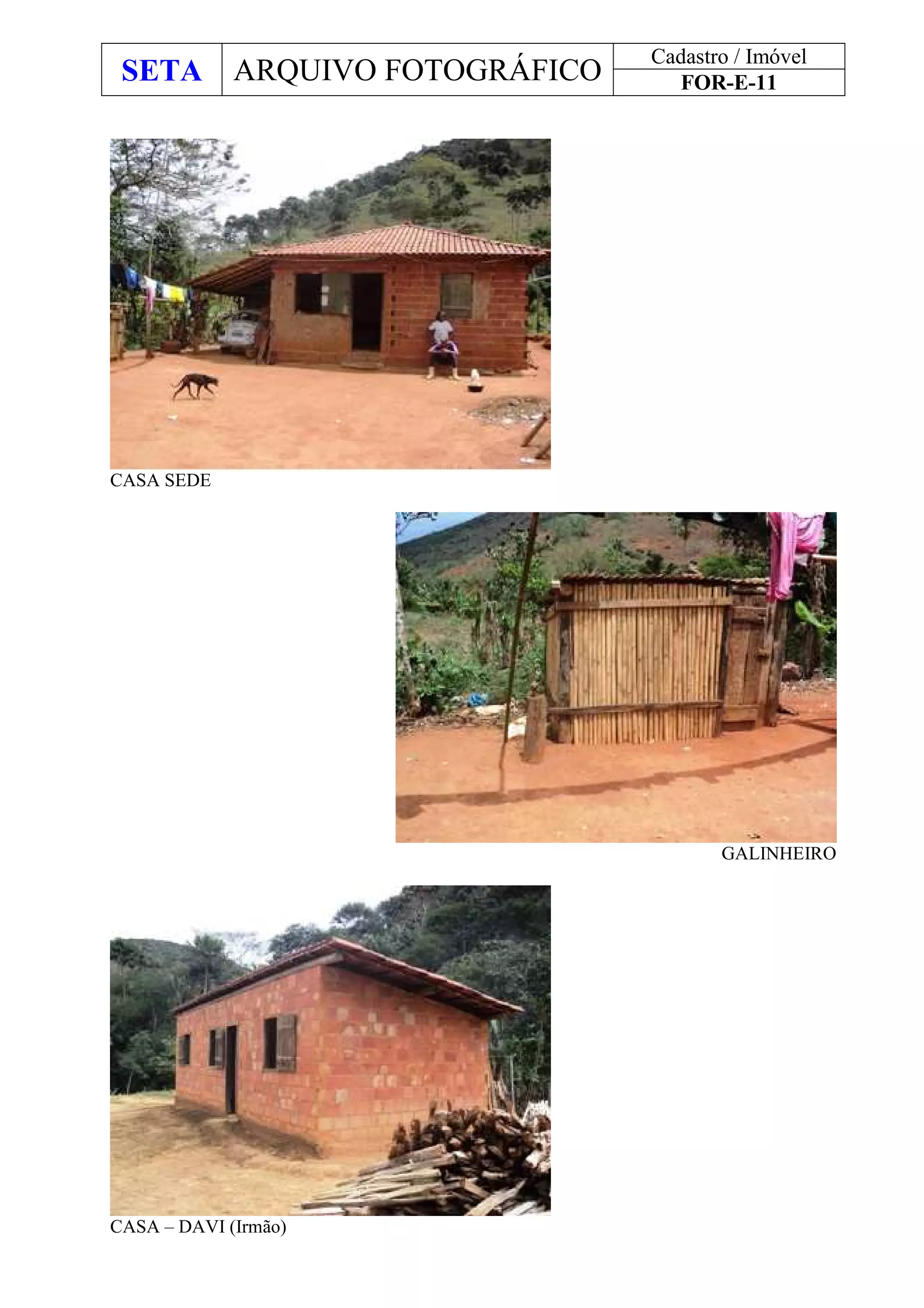 SETA ARQUIVO FOTOGRÁFICO
Cadastro / Imóvel
FOR-E-11
CASA SEDE
GALINHEIRO
CASA – DAVI (Irmão)
 