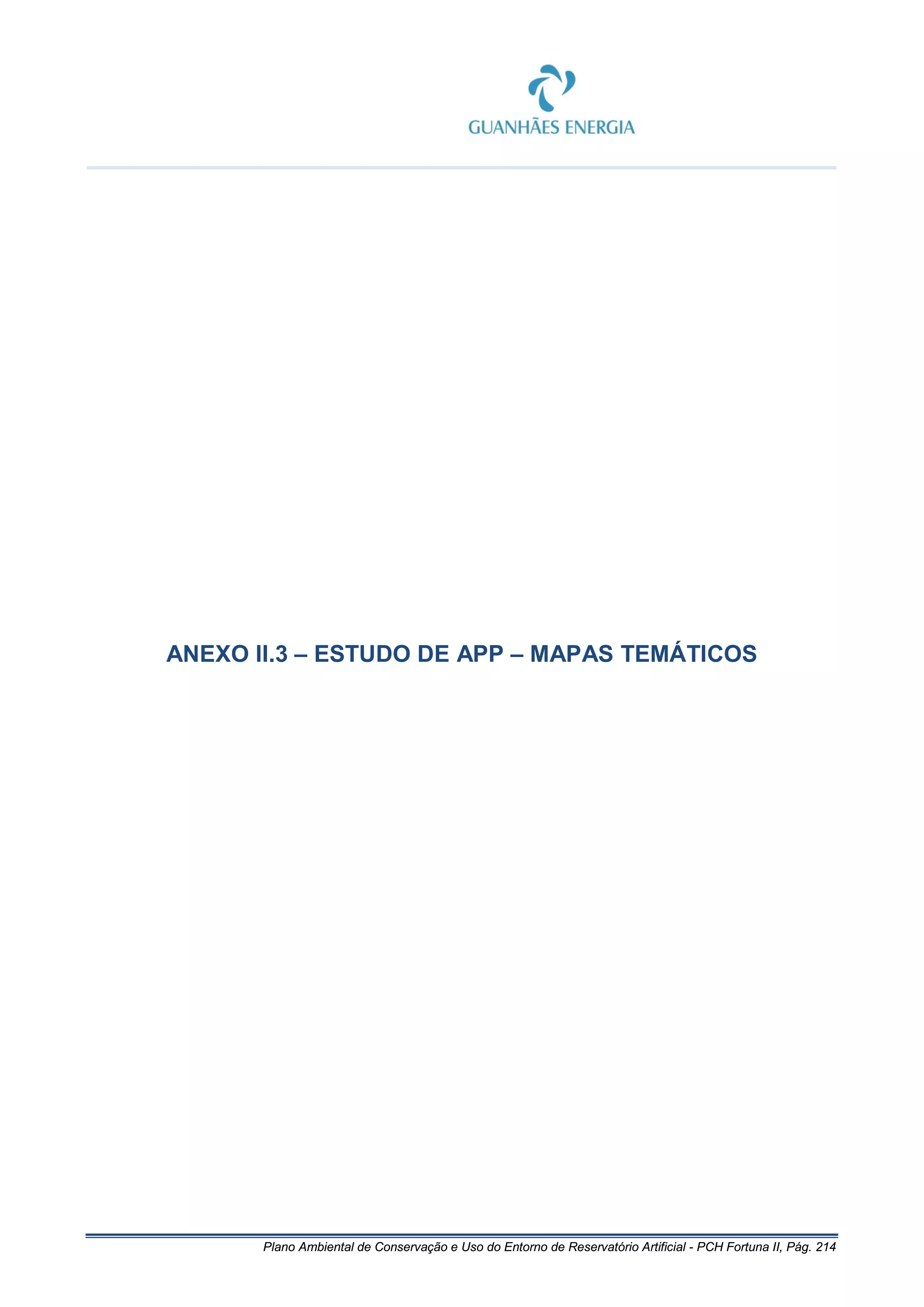 Plano Ambiental de Conservação e Uso do Entorno de Reservatório Artificial - PCH Fortuna II, Pág. 214
ANEXO II.3 – ESTUDO DE APP – MAPAS TEMÁTICOS
 
