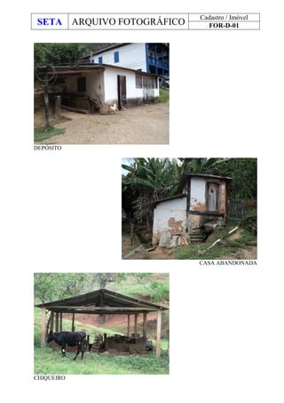 SETA ARQUIVO FOTOGRÁFICO
Cadastro / Imóvel
FOR-D-01
DEPÓSITO
CASA ABANDONADA
CHIQUEIRO
 